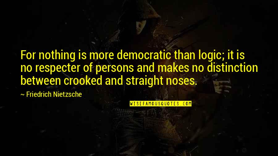 Daschle Tom Quotes By Friedrich Nietzsche: For nothing is more democratic than logic; it