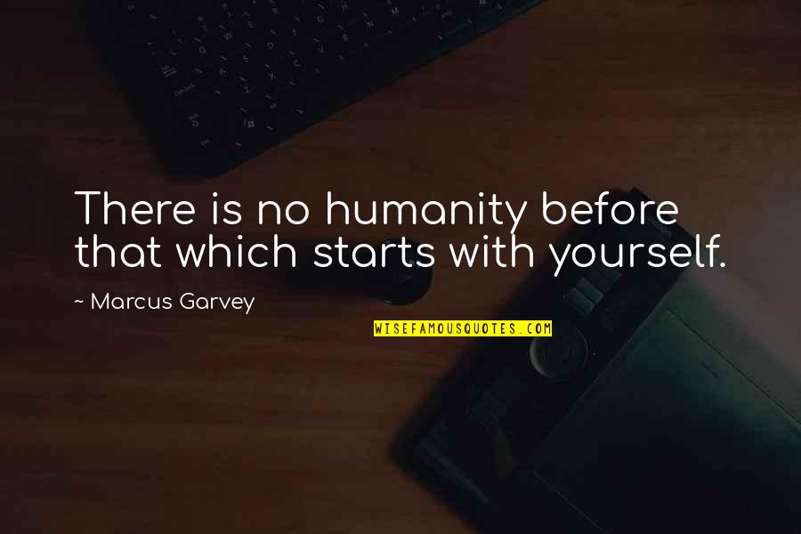 Dasny Quotes By Marcus Garvey: There is no humanity before that which starts