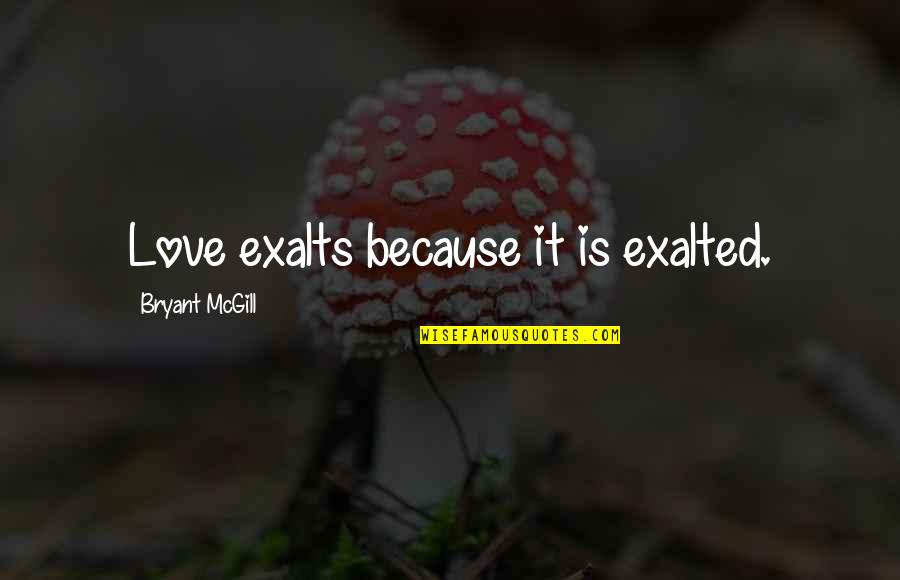 Dastoor School Quotes By Bryant McGill: Love exalts because it is exalted.