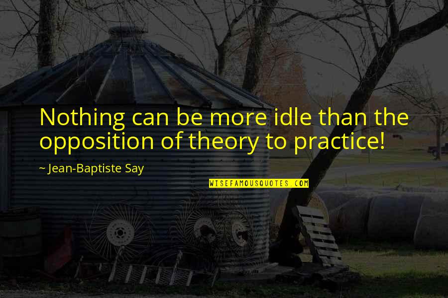 Dastoor School Quotes By Jean-Baptiste Say: Nothing can be more idle than the opposition