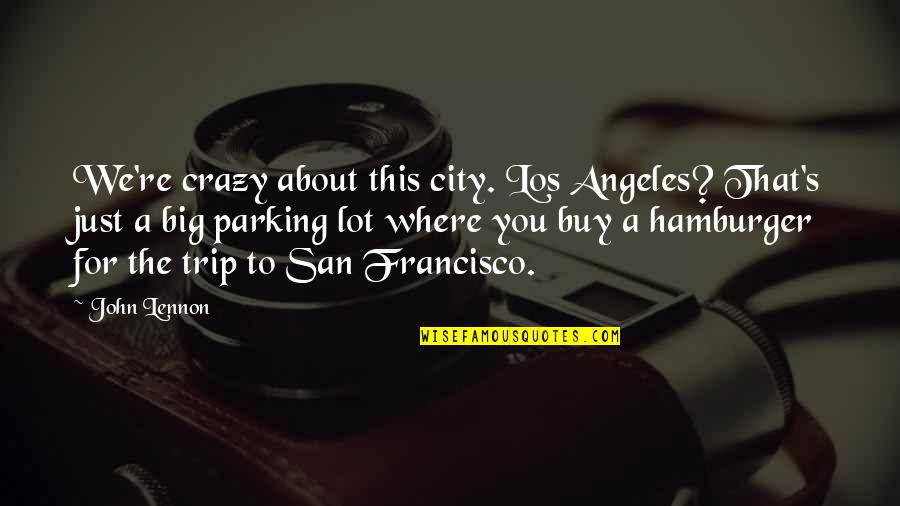 Daswani Enterprises Quotes By John Lennon: We're crazy about this city. Los Angeles? That's