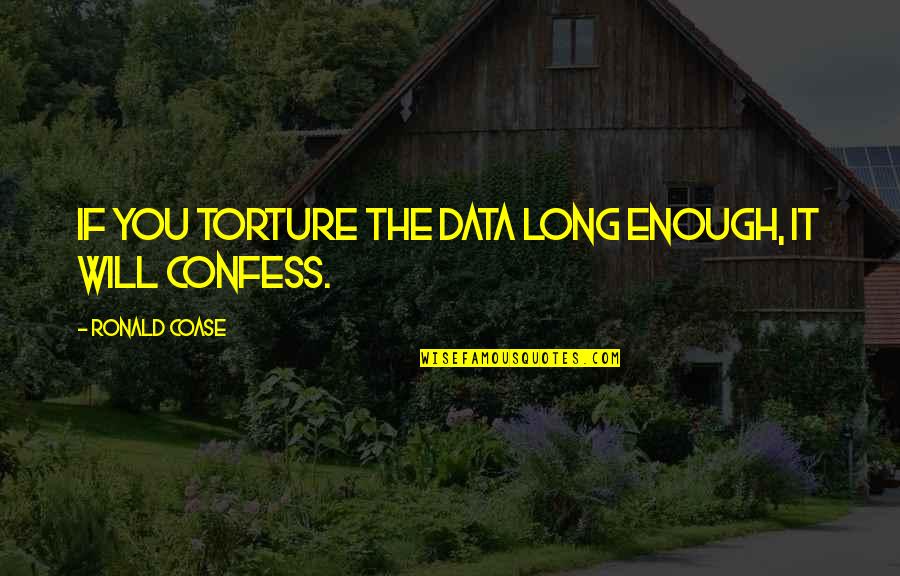 Data And Knowledge Quotes By Ronald Coase: If you torture the data long enough, it