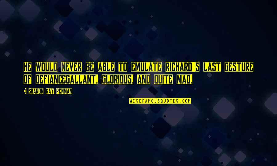 Data And Knowledge Quotes By Sharon Kay Penman: He would never be able to emulate Richard's