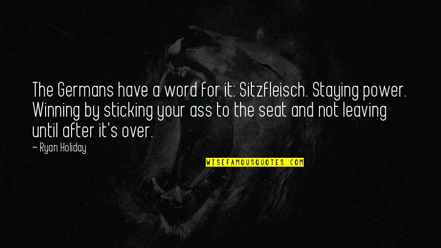 Data Entry Quotes By Ryan Holiday: The Germans have a word for it: Sitzfleisch.