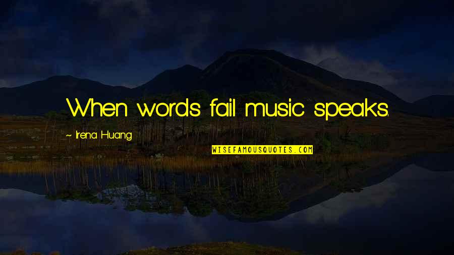 Data Usage Quotes By Irena Huang: When words fail music speaks.