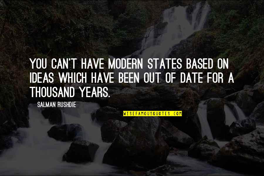 Date Ideas Quotes By Salman Rushdie: You can't have modern states based on ideas