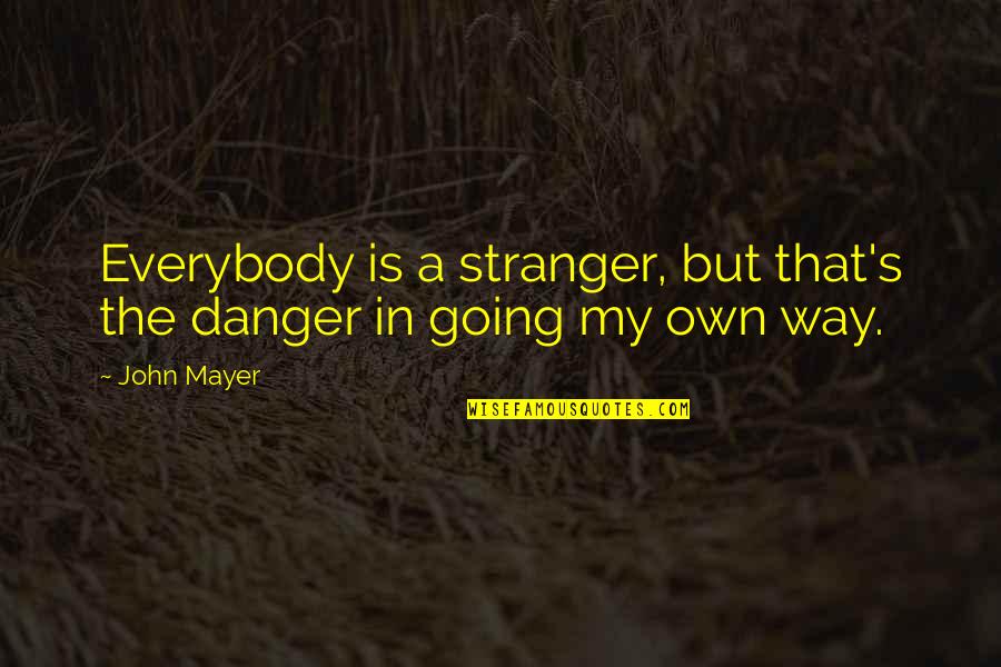 Date Nights Quotes By John Mayer: Everybody is a stranger, but that's the danger