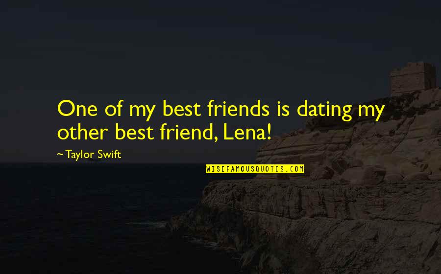 Dating A Friend's Ex Quotes By Taylor Swift: One of my best friends is dating my