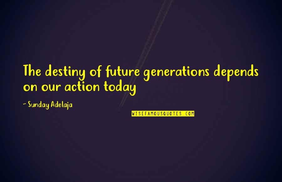Dating Media Quotes By Sunday Adelaja: The destiny of future generations depends on our