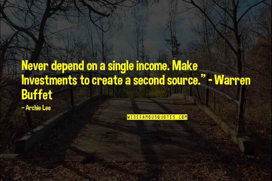 Dating Psychology Quotes By Archie Lee: Never depend on a single income. Make Investments