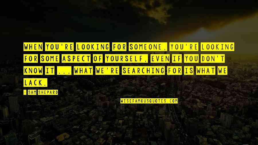 Dating Yourself Quotes By Sam Shepard: When you're looking for someone, you're looking for