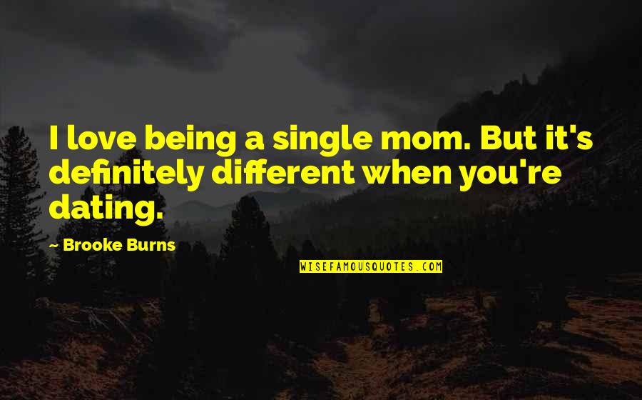 Dating's Quotes By Brooke Burns: I love being a single mom. But it's