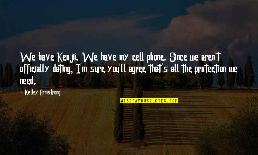 Dating's Quotes By Kelley Armstrong: We have Kenjii. We have my cell phone.