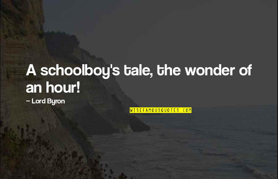 Datis E3 Quotes By Lord Byron: A schoolboy's tale, the wonder of an hour!