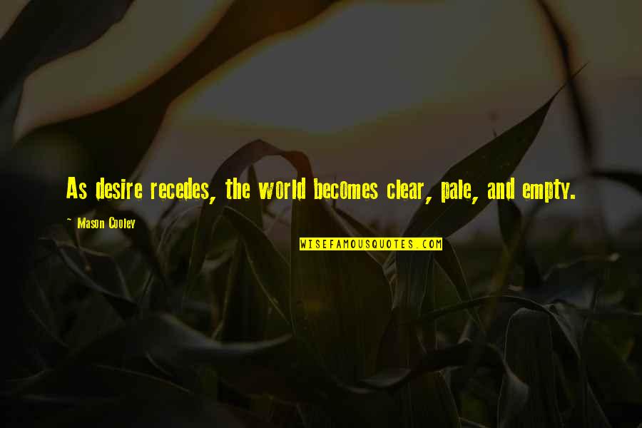 Datorer Quotes By Mason Cooley: As desire recedes, the world becomes clear, pale,