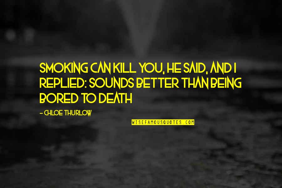 Datoria Externa Quotes By Chloe Thurlow: Smoking can kill you, he said, and I