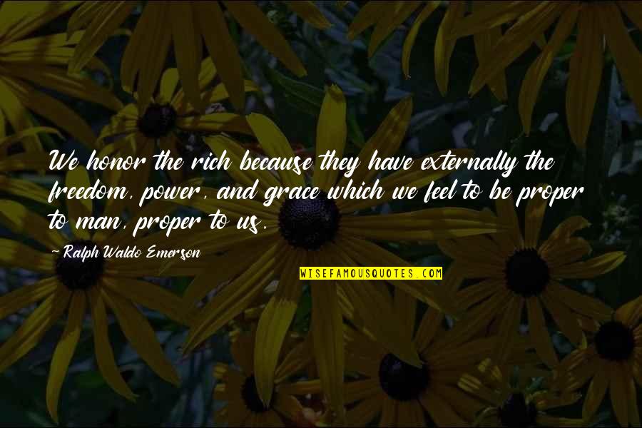 Datorie De Onoare Quotes By Ralph Waldo Emerson: We honor the rich because they have externally