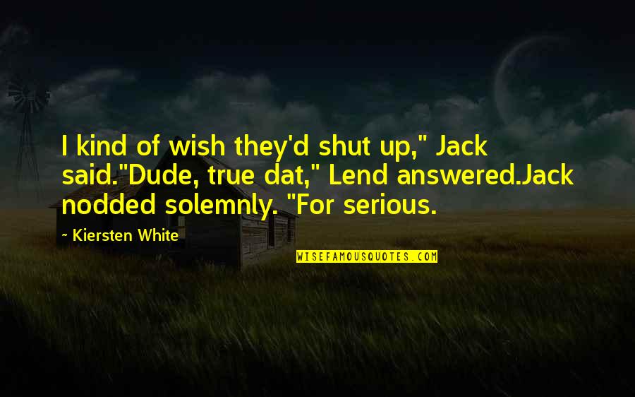 Dat's Quotes By Kiersten White: I kind of wish they'd shut up," Jack