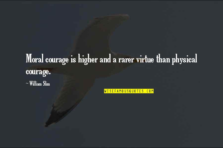 Datum Filing Quotes By William Slim: Moral courage is higher and a rarer virtue