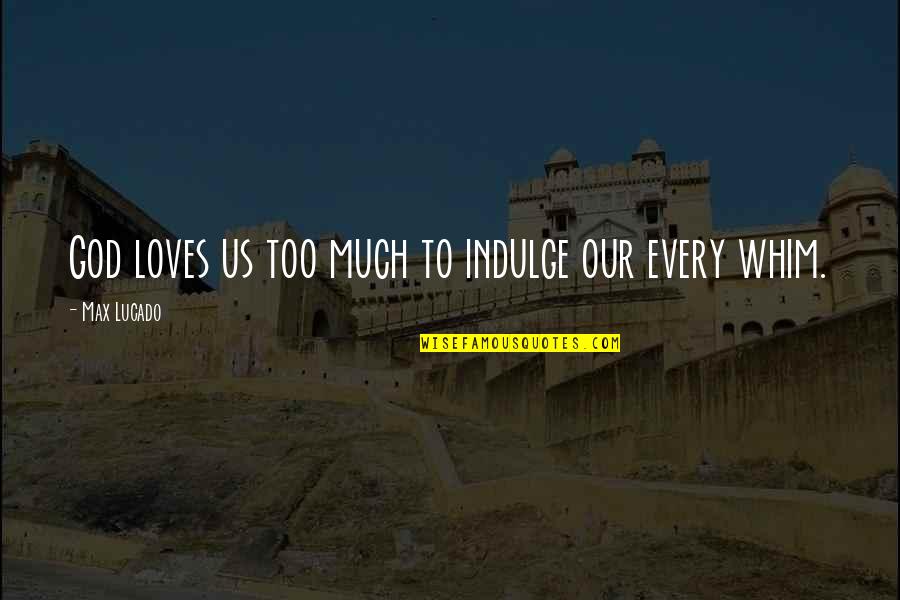 Daubed Quotes By Max Lucado: God loves us too much to indulge our