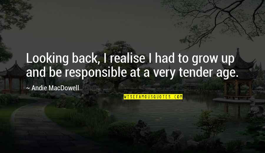 Daubentoniidae Quotes By Andie MacDowell: Looking back, I realise I had to grow