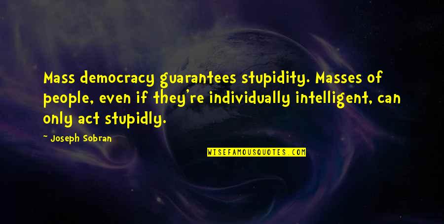 Daughter First Period Celebration Quotes By Joseph Sobran: Mass democracy guarantees stupidity. Masses of people, even