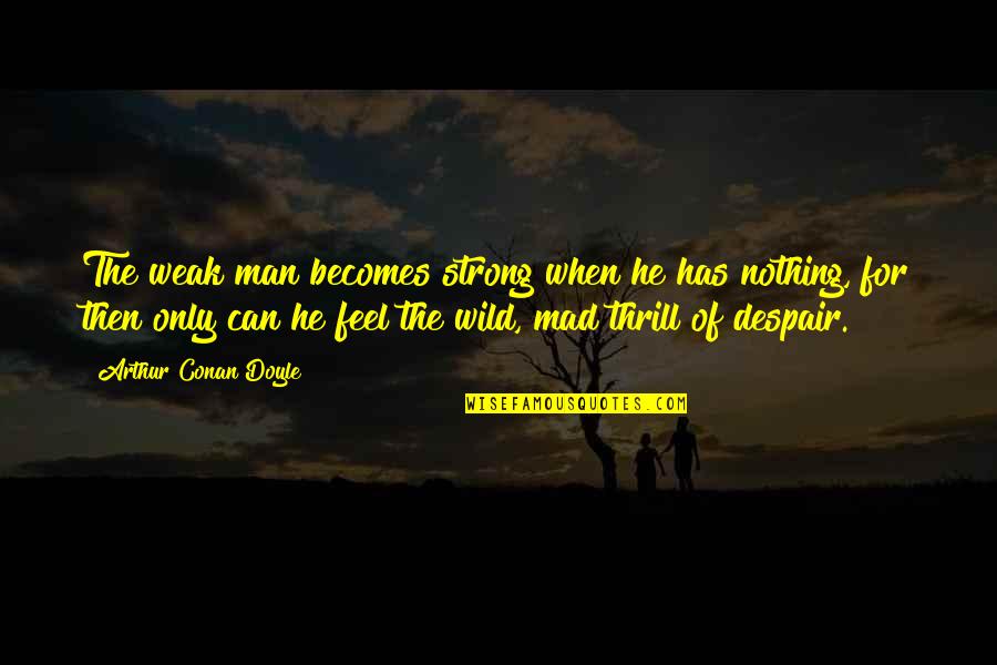 Daughter In Law Valentine Quotes By Arthur Conan Doyle: The weak man becomes strong when he has