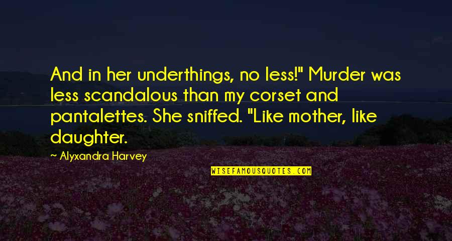 Daughter Just Like Mother Quotes By Alyxandra Harvey: And in her underthings, no less!" Murder was