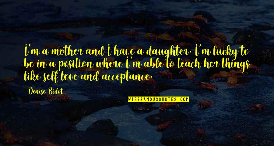 Daughter Just Like Mother Quotes By Denise Bidot: I'm a mother and I have a daughter.