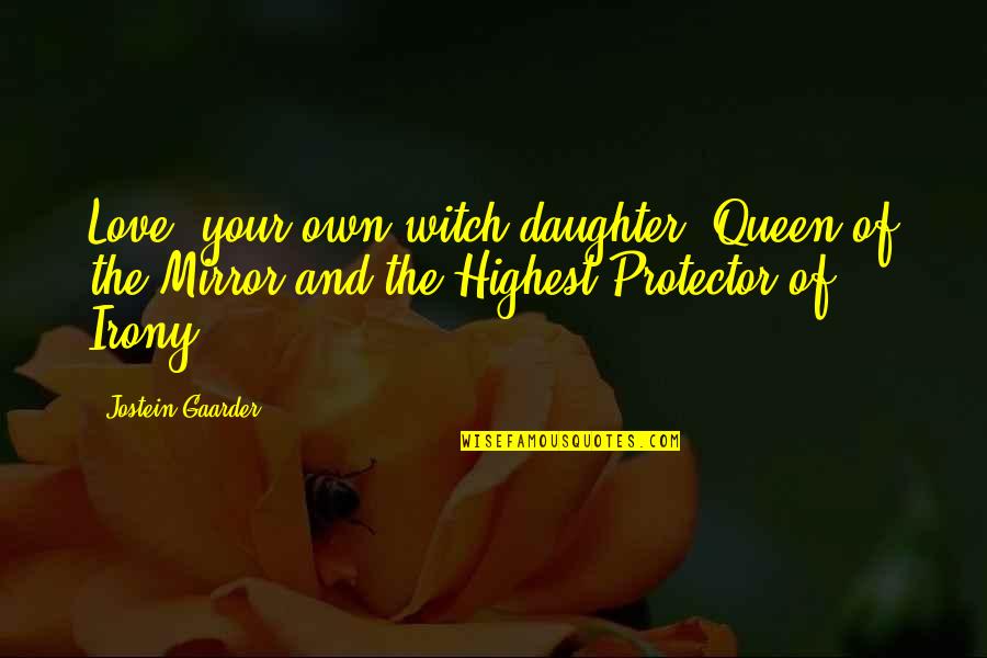 Daughter Of Queen Quotes By Jostein Gaarder: Love, your own witch-daughter, Queen of the Mirror