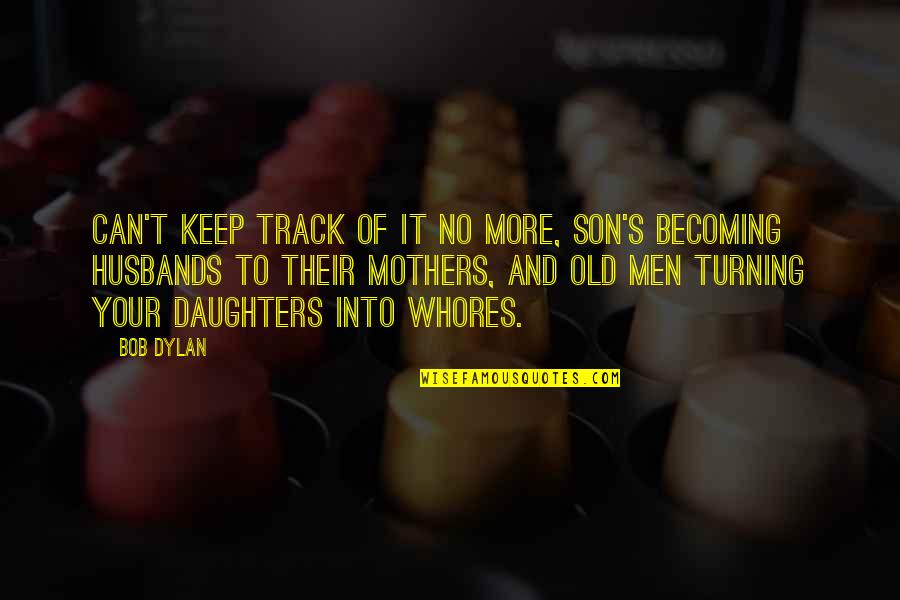 Daughter Quotes By Bob Dylan: Can't keep track of it no more, son's