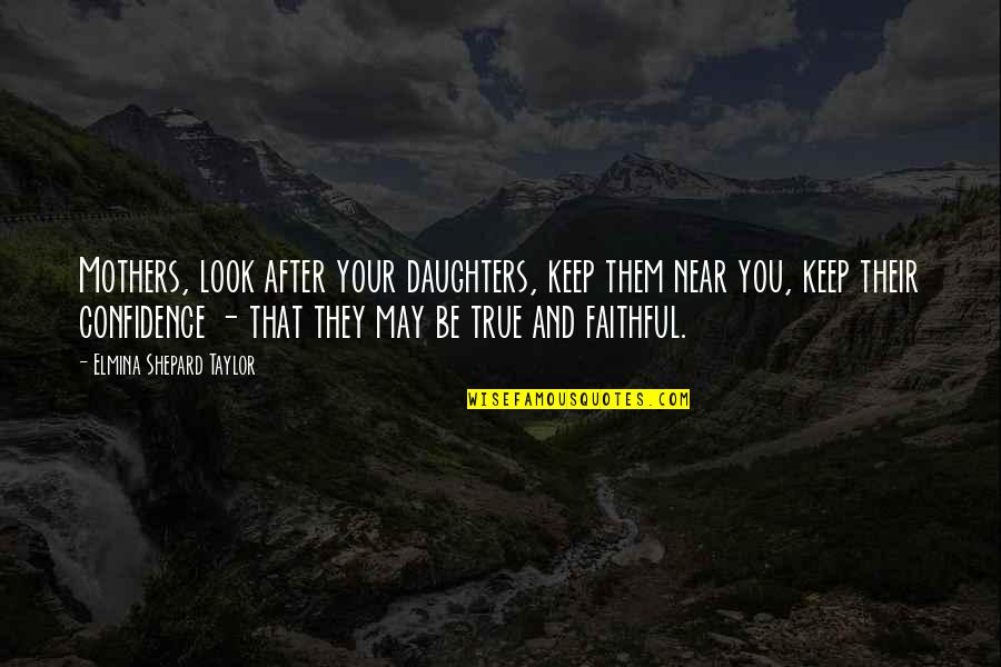 Daughter Quotes By Elmina Shepard Taylor: Mothers, look after your daughters, keep them near