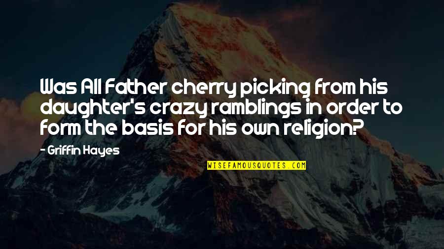 Daughter Quotes By Griffin Hayes: Was All Father cherry picking from his daughter's