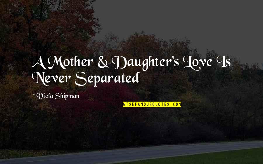 Daughter Quotes By Viola Shipman: A Mother & Daughter's Love Is Never Separated