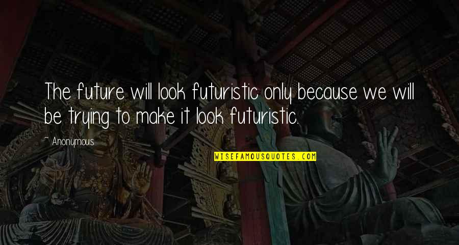 Daughter Rukhsati Quotes By Anonymous: The future will look futuristic only because we