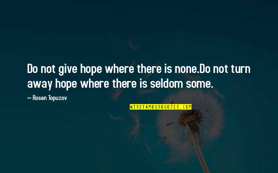 Daughter Rukhsati Quotes By Rosen Topuzov: Do not give hope where there is none.Do