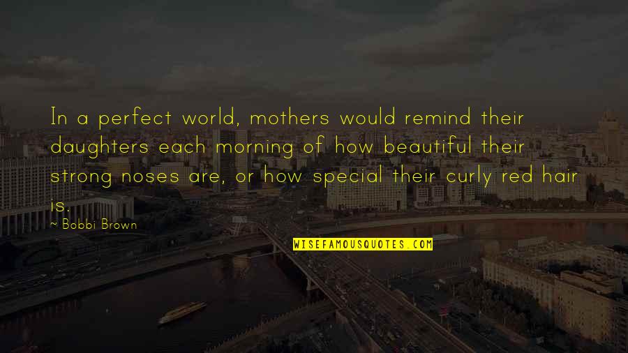 Daughter To Be Strong Quotes By Bobbi Brown: In a perfect world, mothers would remind their