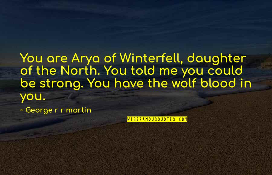 Daughter To Be Strong Quotes By George R R Martin: You are Arya of Winterfell, daughter of the