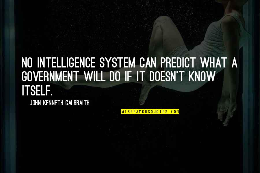 Daughter To Be Strong Quotes By John Kenneth Galbraith: No intelligence system can predict what a government