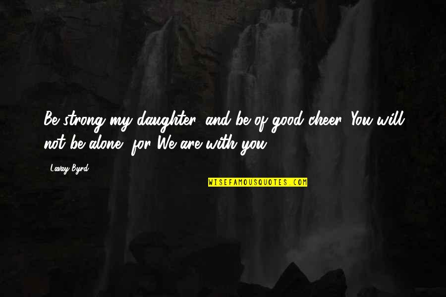 Daughter To Be Strong Quotes By Lavay Byrd: Be strong my daughter, and be of good