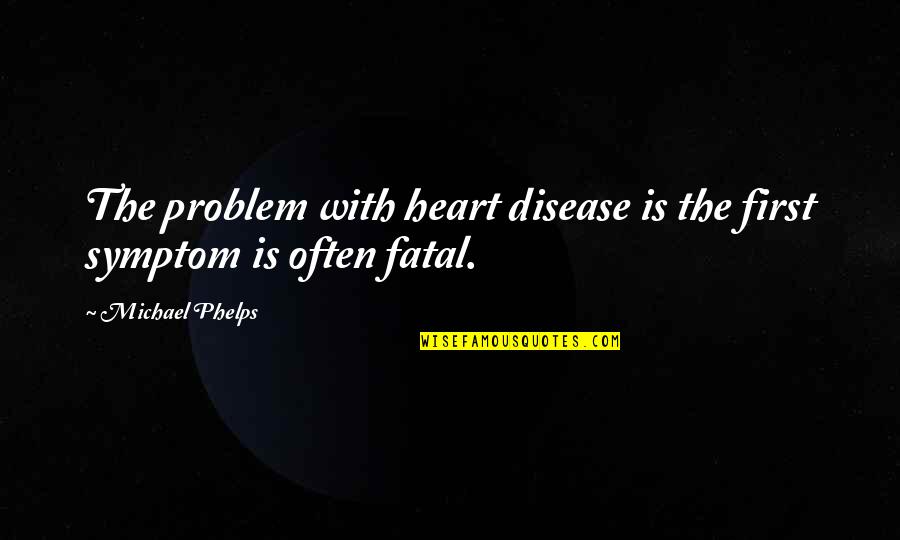 Daughterhood Blog Quotes By Michael Phelps: The problem with heart disease is the first