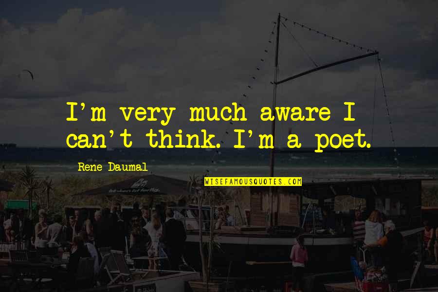 Daumal Quotes By Rene Daumal: I'm very much aware I can't think. I'm