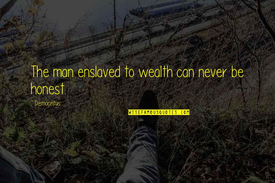 Dauphinais Brothers Quotes By Democritus: The man enslaved to wealth can never be