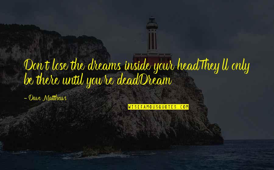 Daurelius Quotes By Dave Matthews: Don't lose the dreams inside your headThey'll only