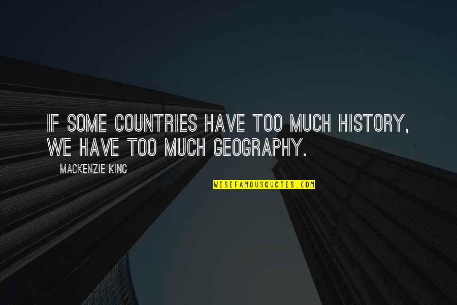Daurelius Quotes By Mackenzie King: If some countries have too much history, we