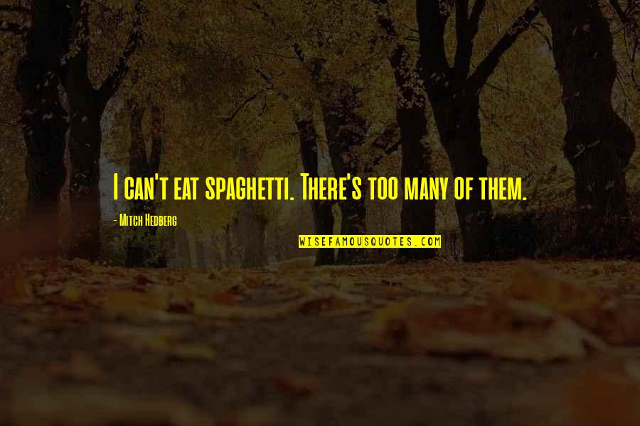 Daurelius Quotes By Mitch Hedberg: I can't eat spaghetti. There's too many of