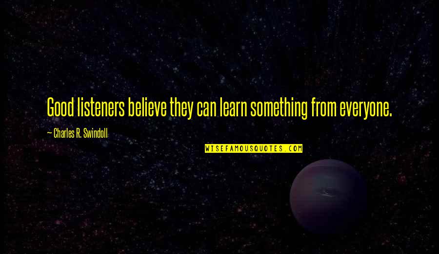 Dave Davies Quotes By Charles R. Swindoll: Good listeners believe they can learn something from