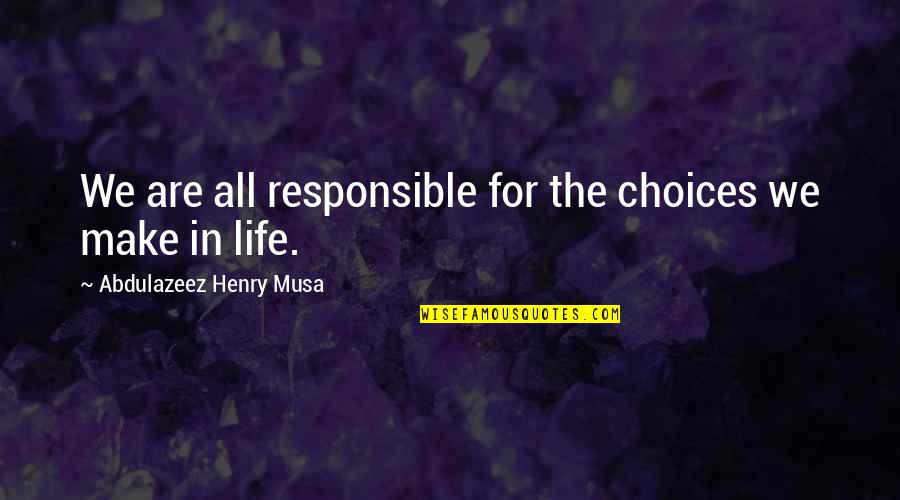 Davern Williams Quotes By Abdulazeez Henry Musa: We are all responsible for the choices we