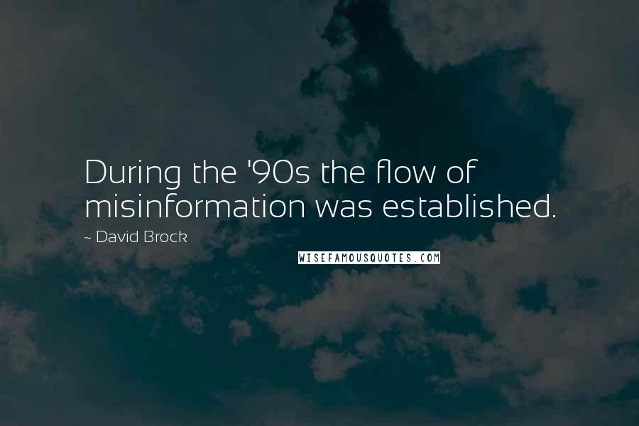 David Brock quotes: During the '90s the flow of misinformation was established.
