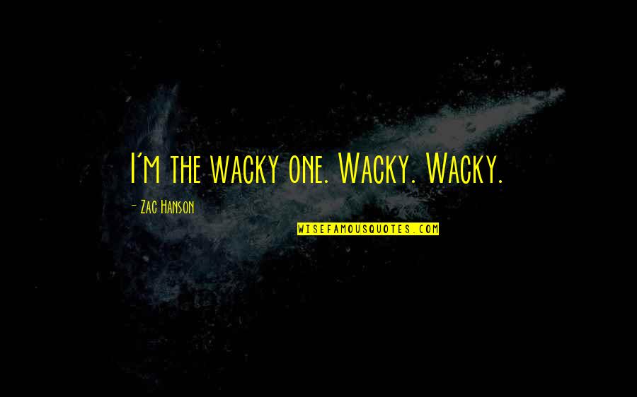 David Deida Blue Truth Quotes By Zac Hanson: I'm the wacky one. Wacky. Wacky.